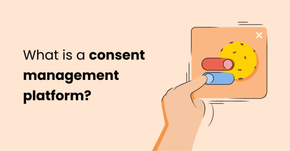 Consent Management Platform (CMP): Why Do You Need It?